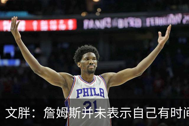 文胖：詹姆斯并未表示自己有时间见湖人 缺乏沟通或表明他想离队