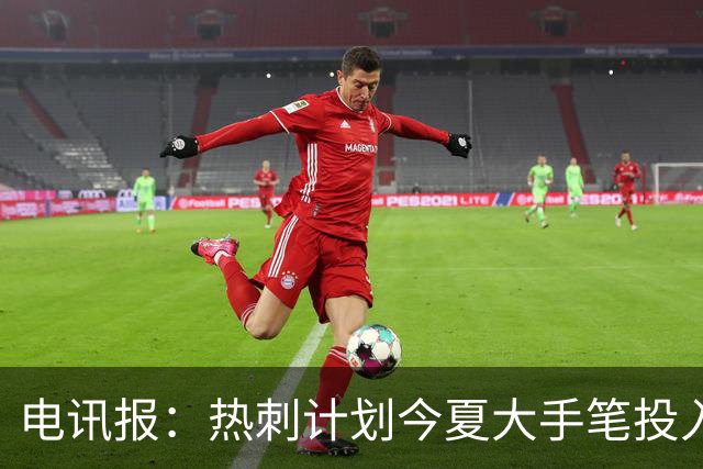 电讯报：热刺计划今夏大手笔投入，力争新赛季重新冲击英超前四